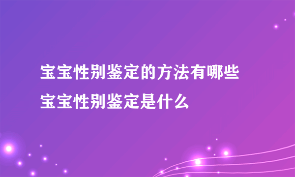 宝宝性别鉴定的方法有哪些 宝宝性别鉴定是什么