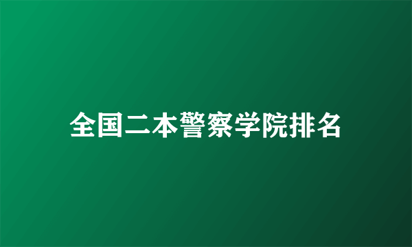 全国二本警察学院排名