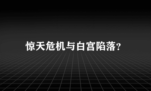 惊天危机与白宫陷落？