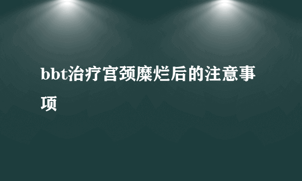 bbt治疗宫颈糜烂后的注意事项