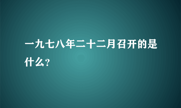 一九七八年二十二月召开的是什么？