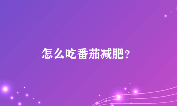 怎么吃番茄减肥？