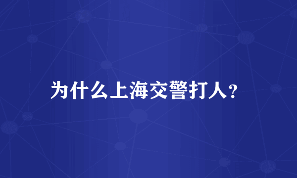 为什么上海交警打人？