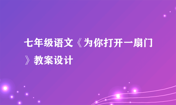 七年级语文《为你打开一扇门》教案设计