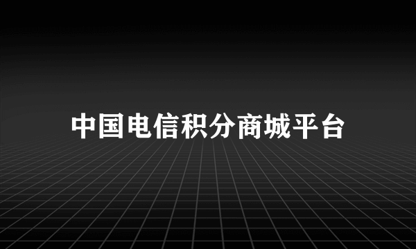 中国电信积分商城平台