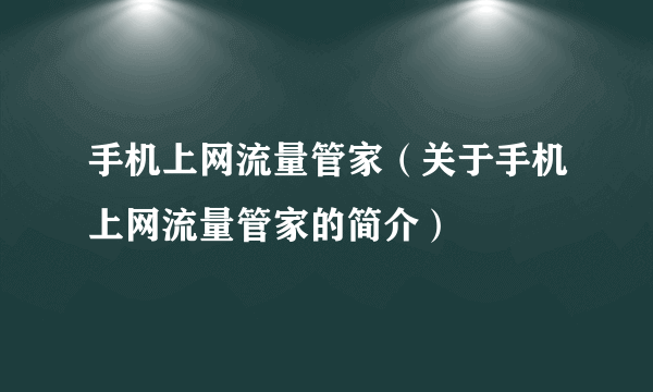 手机上网流量管家（关于手机上网流量管家的简介）