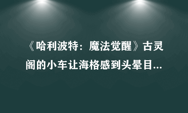 《哈利波特：魔法觉醒》古灵阁的小车让海格感到头晕目眩位置介绍