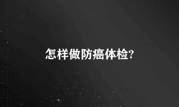 怎样做防癌体检?