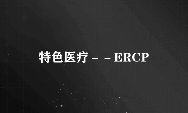 特色医疗－－ERCP