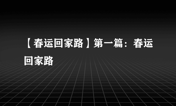 【春运回家路】第一篇：春运回家路