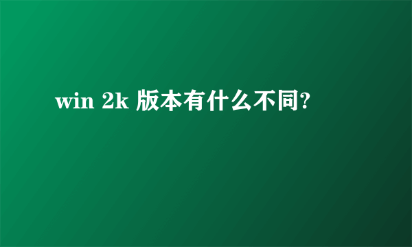 win 2k 版本有什么不同?