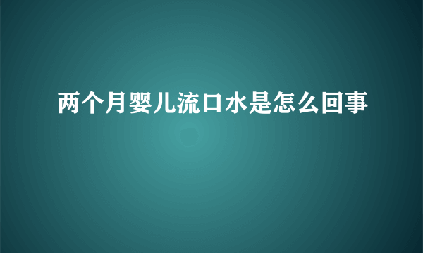 两个月婴儿流口水是怎么回事