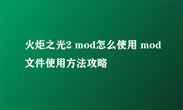 火炬之光2 mod怎么使用 mod文件使用方法攻略