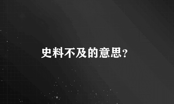 史料不及的意思？