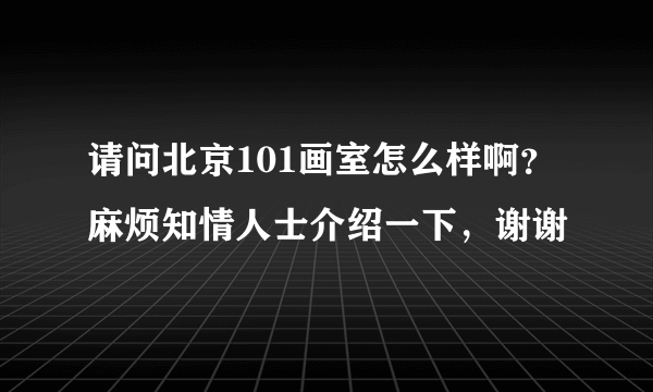 请问北京101画室怎么样啊？麻烦知情人士介绍一下，谢谢