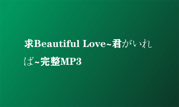 求Beautiful Love~君がいれば~完整MP3