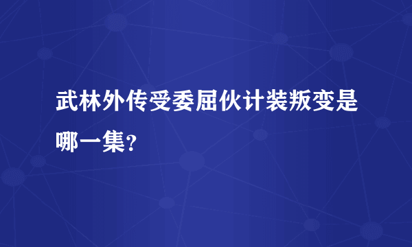 武林外传受委屈伙计装叛变是哪一集？