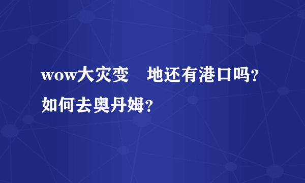 wow大灾变溼地还有港口吗？如何去奥丹姆？