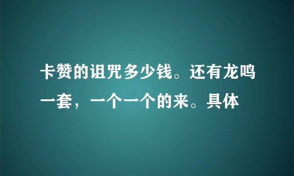 卡赞的诅咒多少钱。还有龙鸣一套，一个一个的来。具体