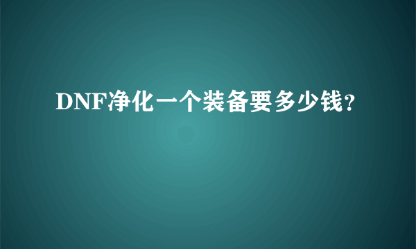 DNF净化一个装备要多少钱？