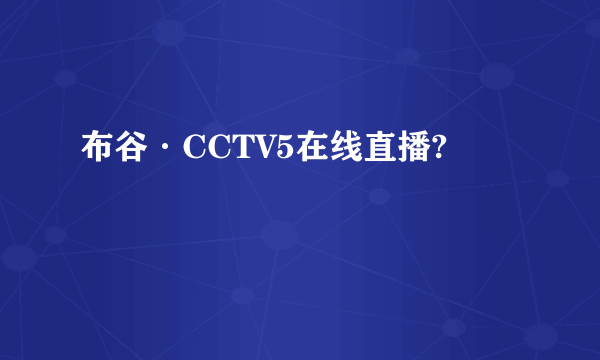 布谷·CCTV5在线直播?