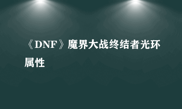 《DNF》魔界大战终结者光环属性