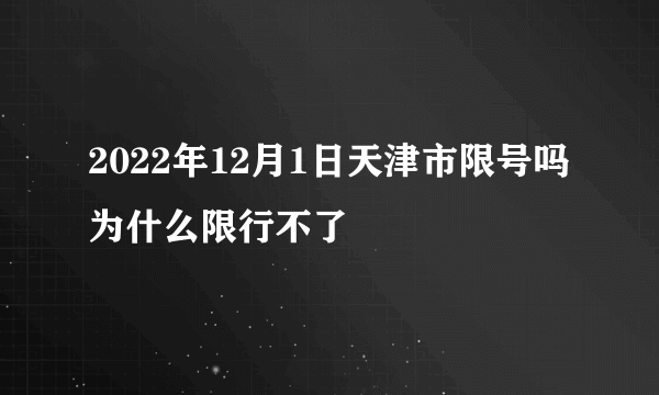 2022年12月1日天津市限号吗为什么限行不了