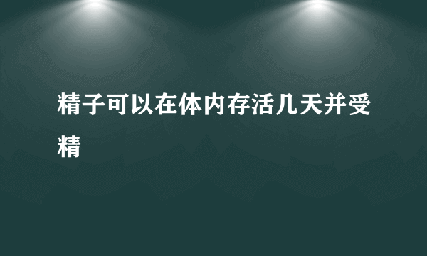 精子可以在体内存活几天并受精