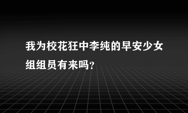 我为校花狂中李纯的早安少女组组员有来吗？