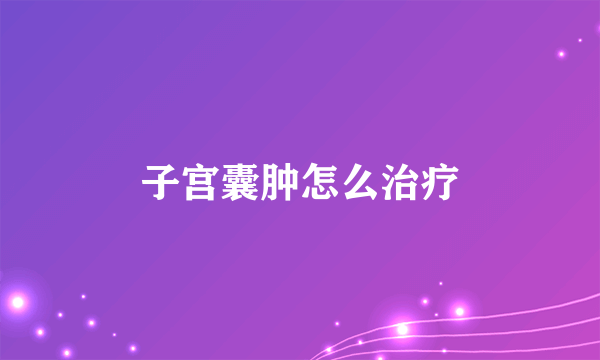 子宫囊肿怎么治疗