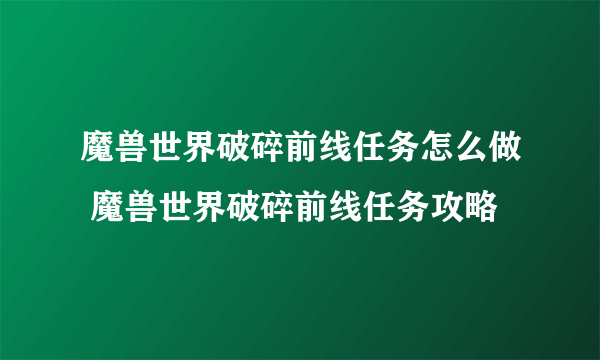 魔兽世界破碎前线任务怎么做 魔兽世界破碎前线任务攻略