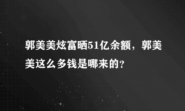 郭美美炫富晒51亿余额，郭美美这么多钱是哪来的？