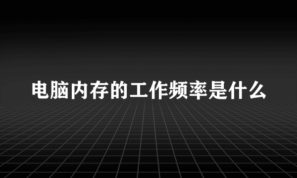 电脑内存的工作频率是什么