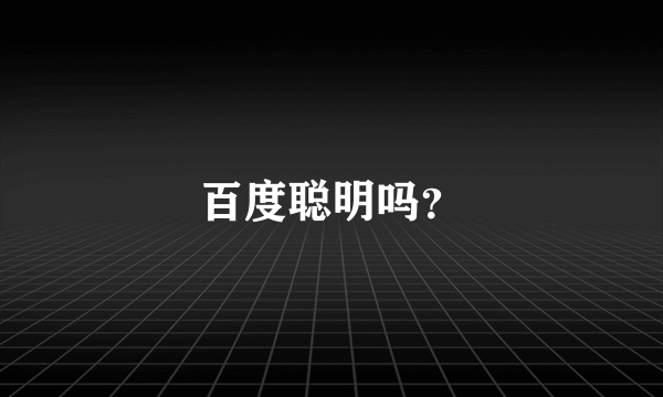 百度聪明吗？