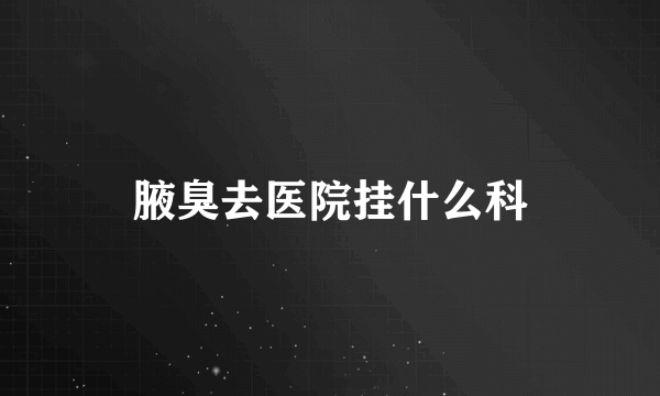 腋臭去医院挂什么科