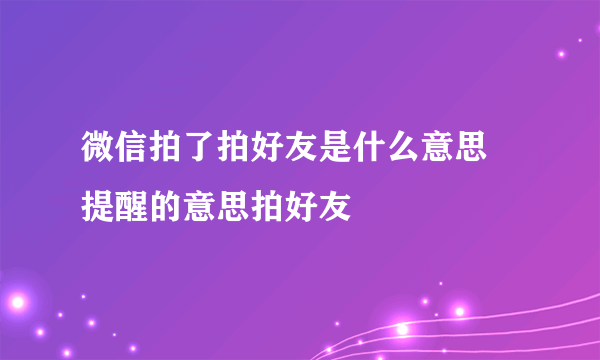 微信拍了拍好友是什么意思 提醒的意思拍好友