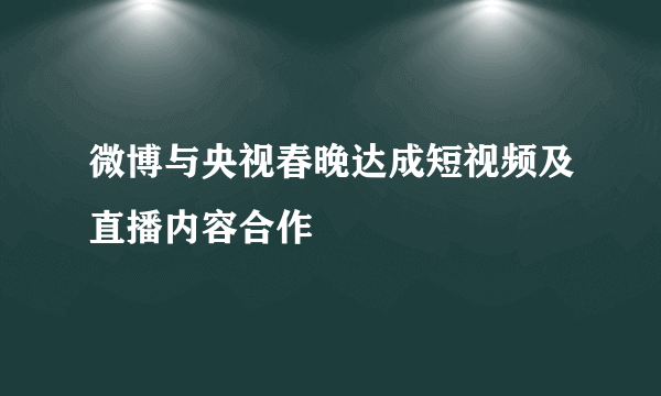 微博与央视春晚达成短视频及直播内容合作