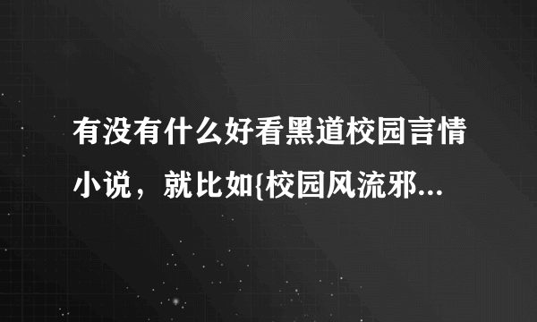 有没有什么好看黑道校园言情小说，就比如{校园风流邪神} 。求推荐