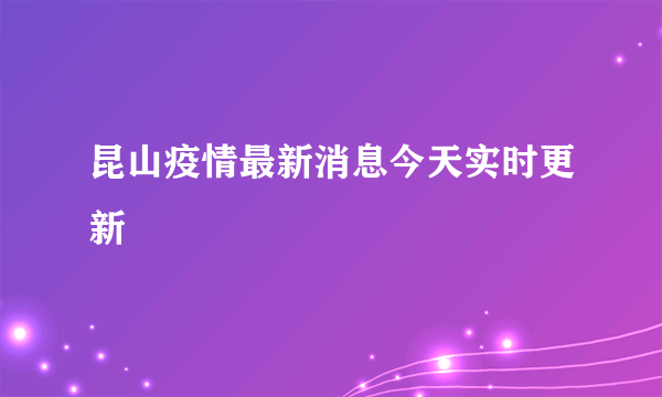 昆山疫情最新消息今天实时更新