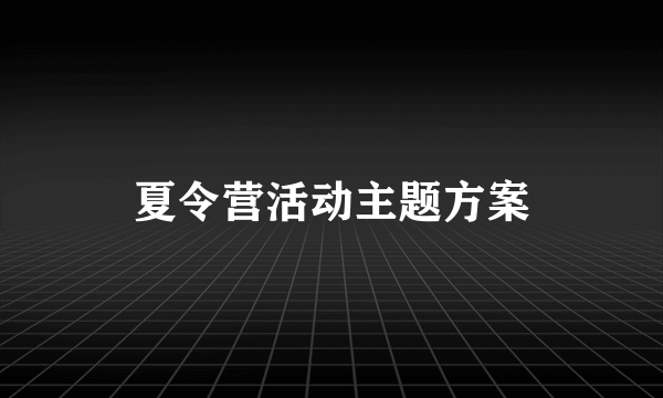 夏令营活动主题方案