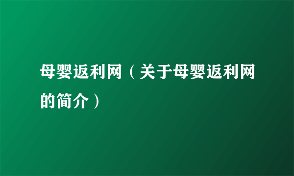 母婴返利网（关于母婴返利网的简介）