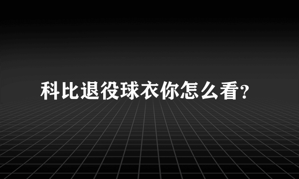 科比退役球衣你怎么看？