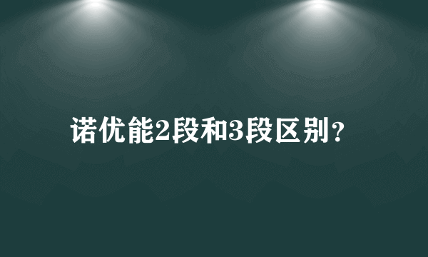 诺优能2段和3段区别？