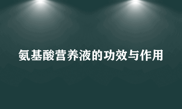 氨基酸营养液的功效与作用