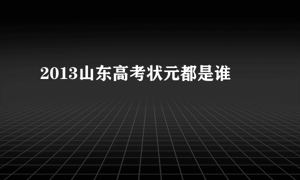 2013山东高考状元都是谁