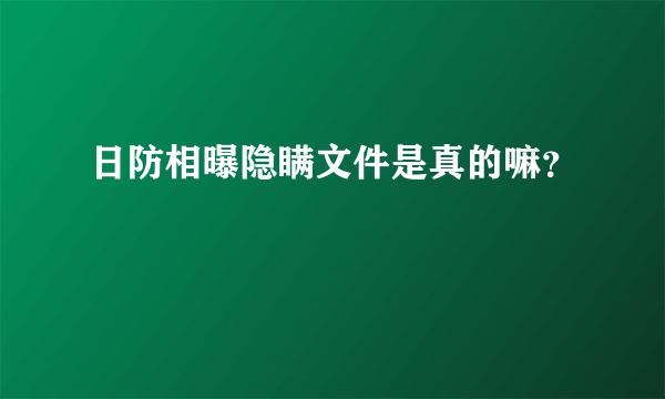 日防相曝隐瞒文件是真的嘛？