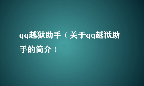 qq越狱助手（关于qq越狱助手的简介）