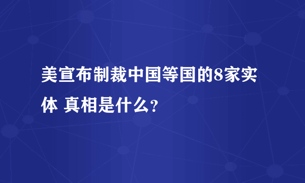 美宣布制裁中国等国的8家实体 真相是什么？