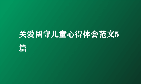 关爱留守儿童心得体会范文5篇