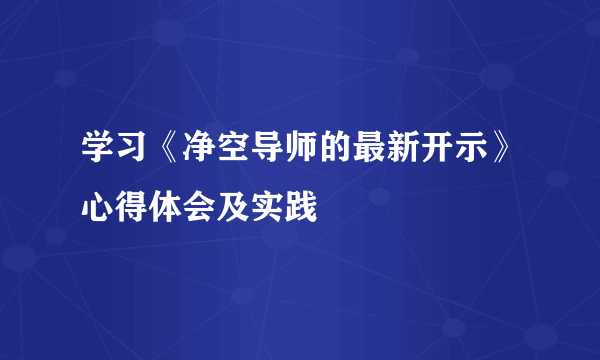 学习《净空导师的最新开示》心得体会及实践